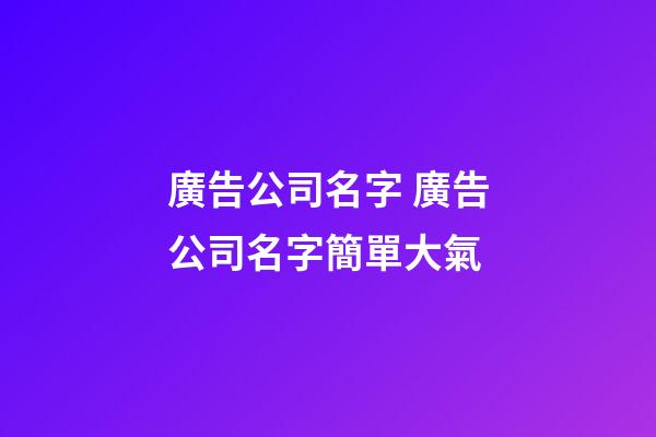 廣告公司名字 廣告公司名字簡單大氣-第1張-公司起名-玄機派